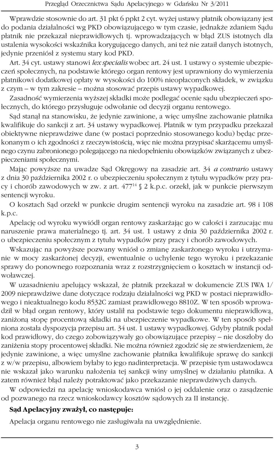 wprowadzaj¹cych w b³¹d ZUS istotnych dla ustalenia wysokoœci wskaÿnika koryguj¹cego danych, ani te nie zatai³ danych istotnych, jedynie przeniós³ z systemu stary kod PKD. Art. 34 cyt.