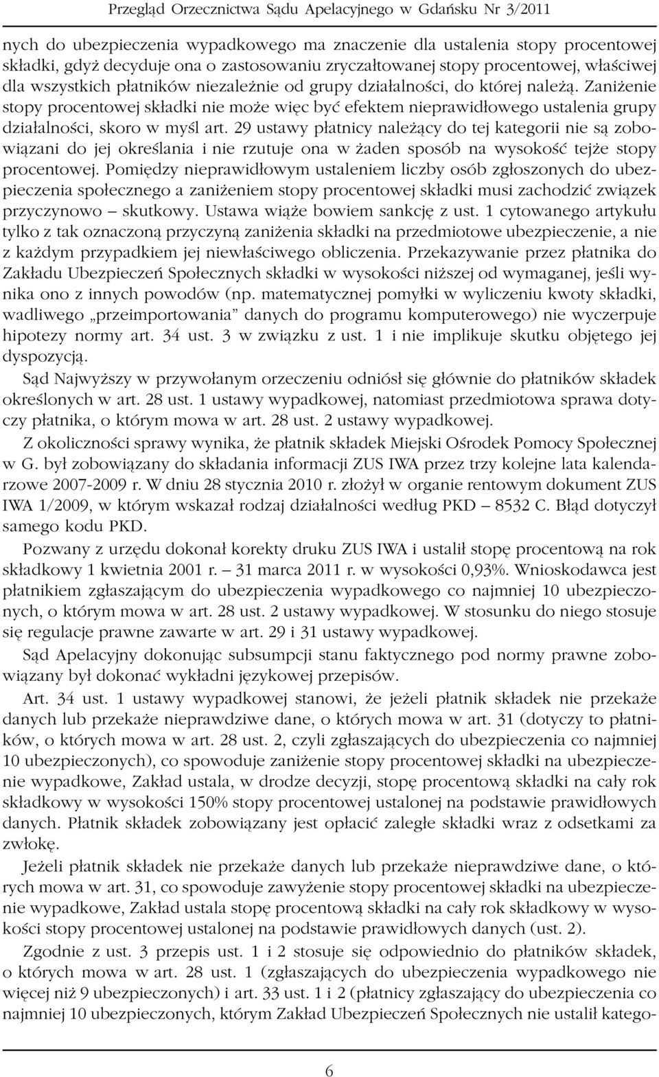 29 ustawy p³atnicy nale ¹cy do tej kategorii nie s¹ zobowi¹zani do jej okreœlania i nie rzutuje ona w aden sposób na wysokoœæ tej e stopy procentowej.