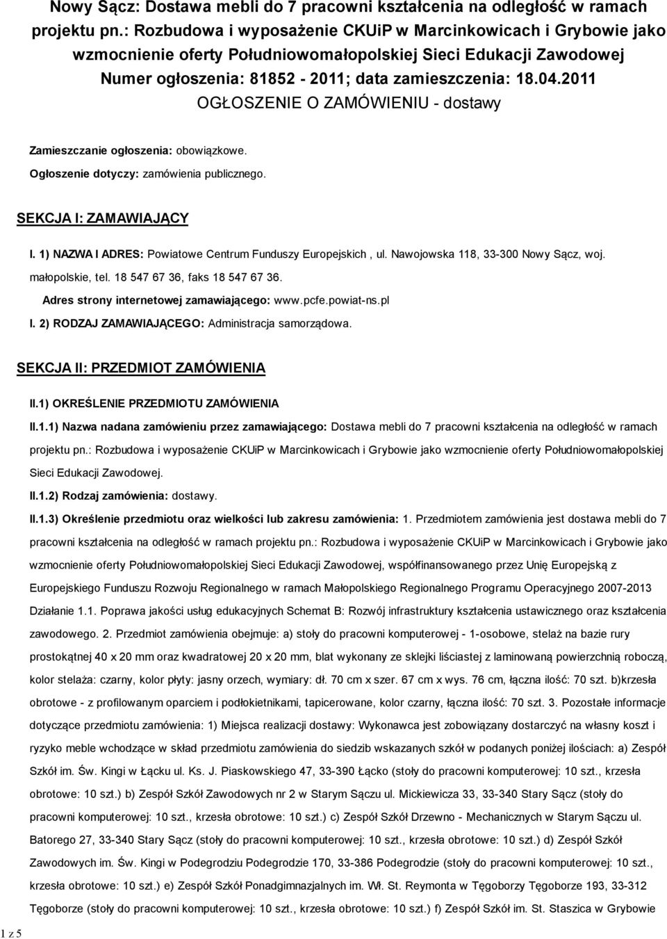 2011 OGŁOSZENIE O ZAMÓWIENIU - dostawy Zamieszczanie ogłoszenia: obowiązkowe. Ogłoszenie dotyczy: zamówienia publicznego. SEKCJA I: ZAMAWIAJĄCY I.