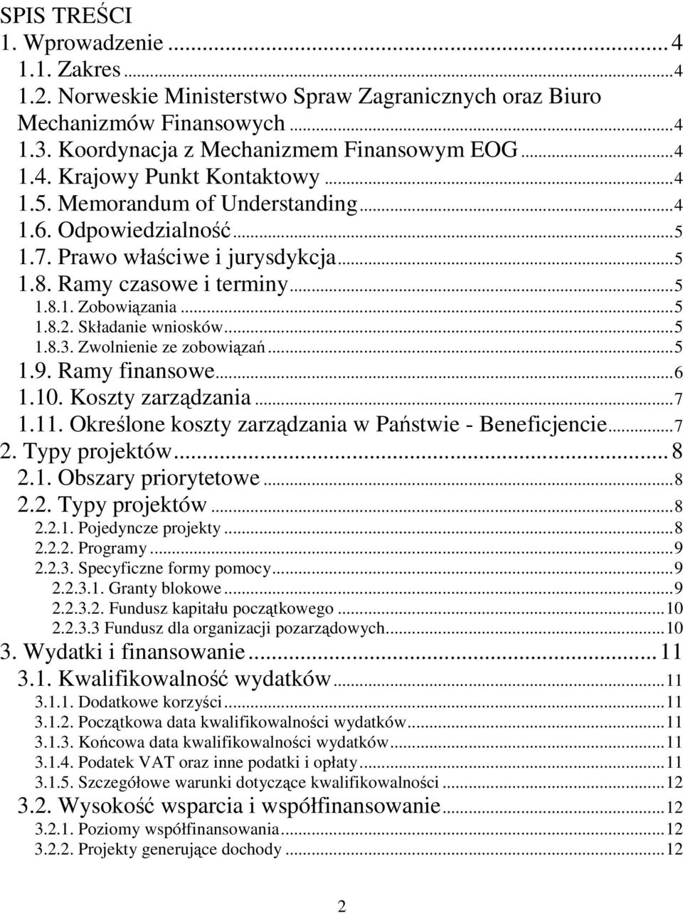 Zwolnienie ze zobowiązań...5 1.9. Ramy finansowe...6 1.10. Koszty zarządzania...7 1.11. Określone koszty zarządzania w Państwie - Beneficjencie...7 2. Typy projektów...8 2.1. Obszary priorytetowe...8 2.2. Typy projektów...8 2.2.1. Pojedyncze projekty.