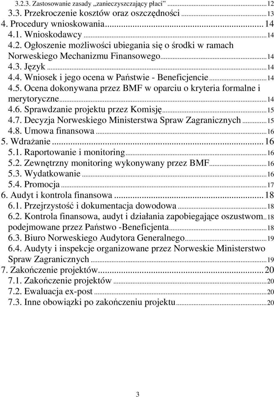 Sprawdzanie projektu przez Komisję...15 4.7. Decyzja Norweskiego Ministerstwa Spraw Zagranicznych...15 4.8. Umowa finansowa...16 5. WdraŜanie...16 5.1. Raportowanie i monitoring...16 5.2.