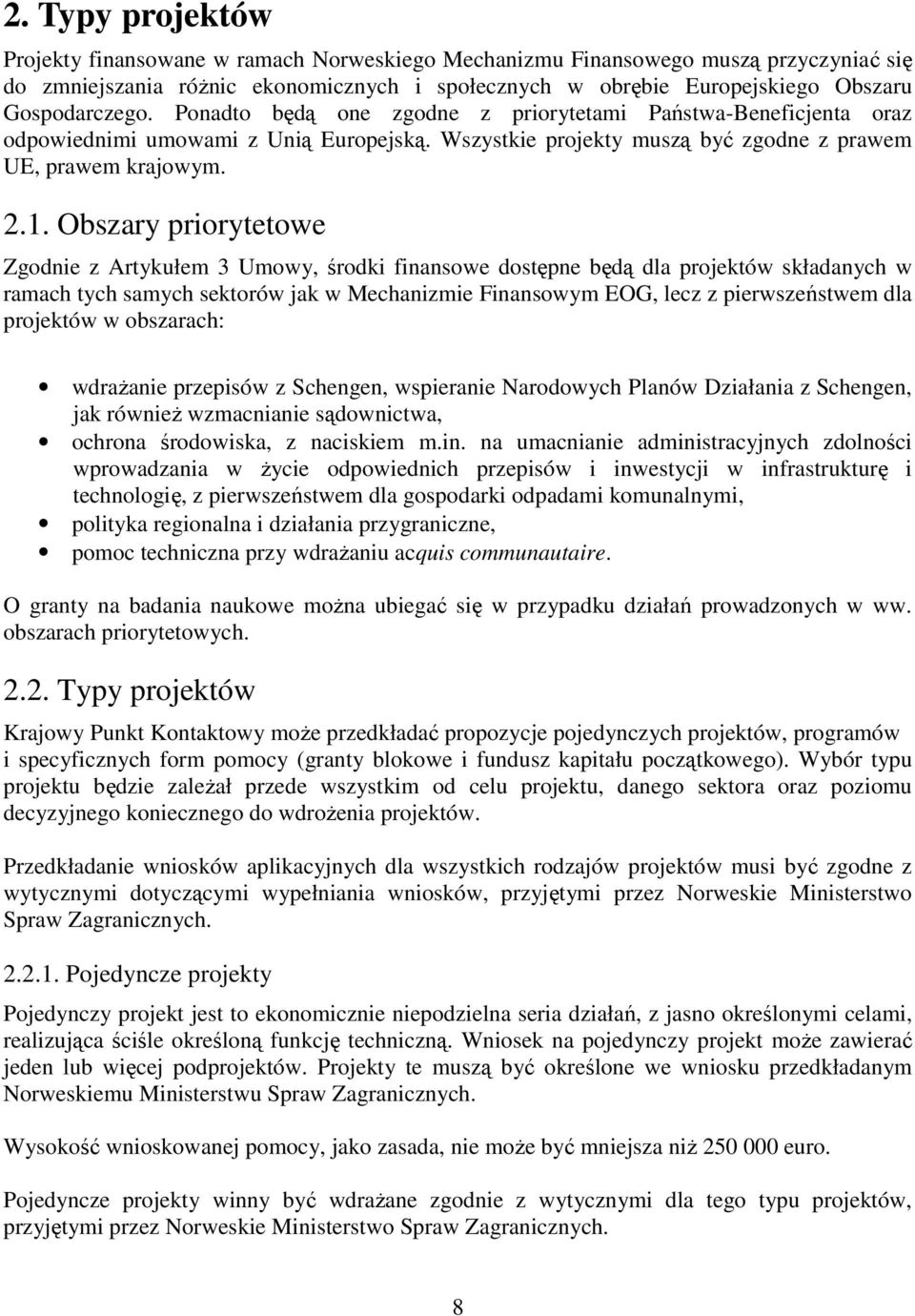 Obszary priorytetowe Zgodnie z Artykułem 3 Umowy, środki finansowe dostępne będą dla projektów składanych w ramach tych samych sektorów jak w Mechanizmie Finansowym EOG, lecz z pierwszeństwem dla