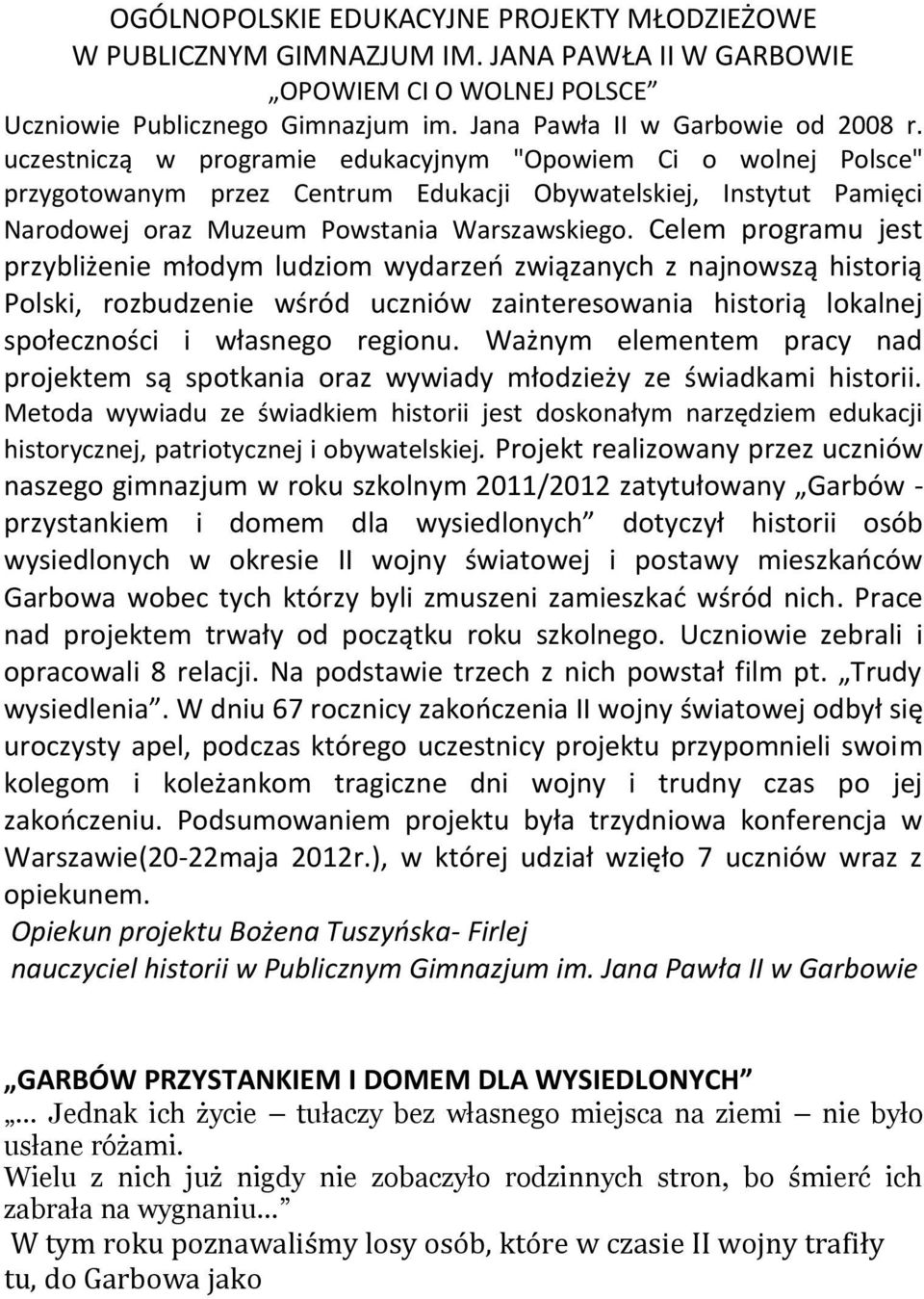 Celem programu jest przybliżenie młodym ludziom wydarzeń związanych z najnowszą historią Polski, rozbudzenie wśród uczniów zainteresowania historią lokalnej społeczności i własnego regionu.