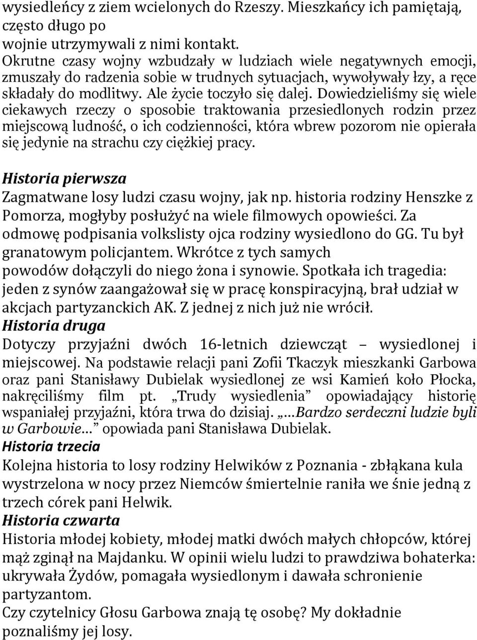 Dowiedzieliśmy się wiele ciekawych rzeczy o sposobie traktowania przesiedlonych rodzin przez miejscową ludność, o ich codzienności, która wbrew pozorom nie opierała się jedynie na strachu czy