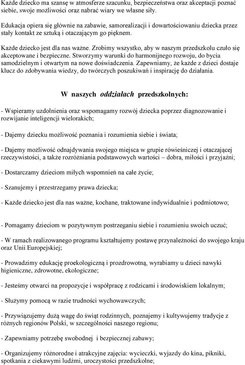 Zrobimy wszystko, aby w naszym przedszkolu czuło się akceptowane i bezpieczne. Stworzymy warunki do harmonijnego rozwoju, do bycia samodzielnym i otwartym na nowe doświadczenia.