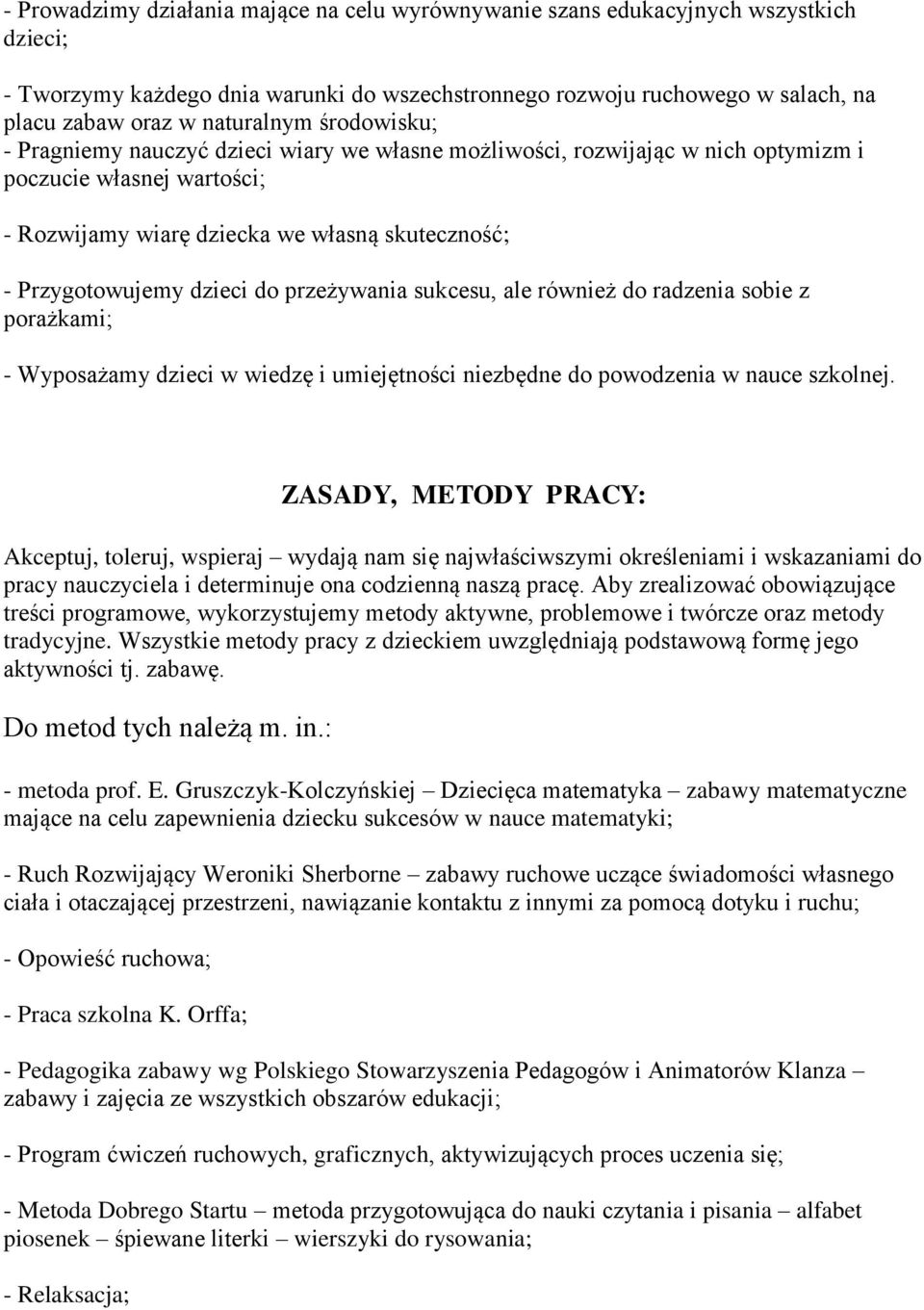 dzieci do przeżywania sukcesu, ale również do radzenia sobie z porażkami; - Wyposażamy dzieci w wiedzę i umiejętności niezbędne do powodzenia w nauce szkolnej.