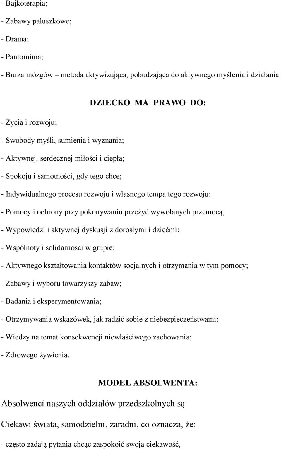 własnego tempa tego rozwoju; - Pomocy i ochrony przy pokonywaniu przeżyć wywołanych przemocą; - Wypowiedzi i aktywnej dyskusji z dorosłymi i dziećmi; - Wspólnoty i solidarności w grupie; - Aktywnego