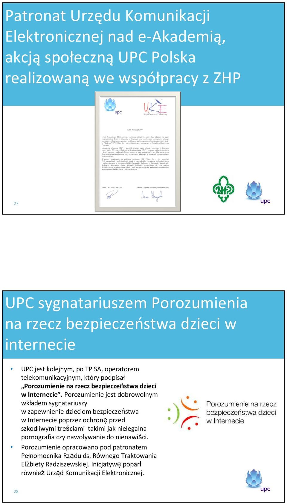 Porozumienie jest dobrowolnym wkładem sygnatariuszy w zapewnienie dzieciom bezpieczeństwa w Internecie poprzez ochronęprzed szkodliwymi treściami takimi jak nielegalna