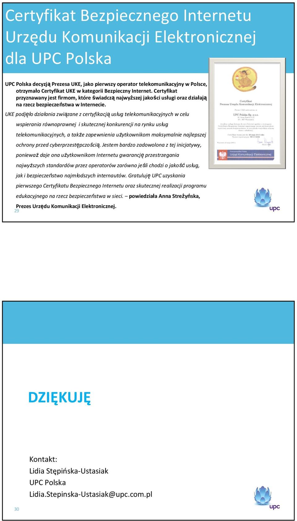 UKE podjęło działania związane z certyfikacjąusług telekomunikacyjnych w celu wspierania równoprawnej i skutecznej konkurencji na rynku usług telekomunikacyjnych, a także zapewnienia użytkownikom