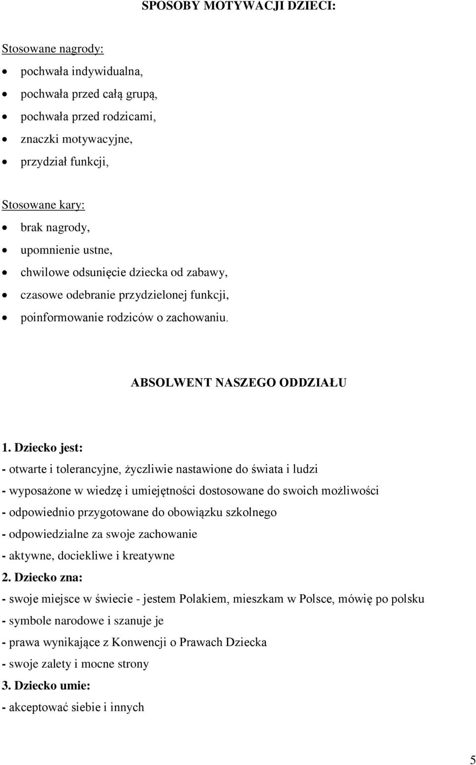 Dziecko jest: - otwarte i tolerancyjne, życzliwie nastawione do świata i ludzi - wyposażone w wiedzę i umiejętności dostosowane do swoich możliwości - odpowiednio przygotowane do obowiązku szkolnego