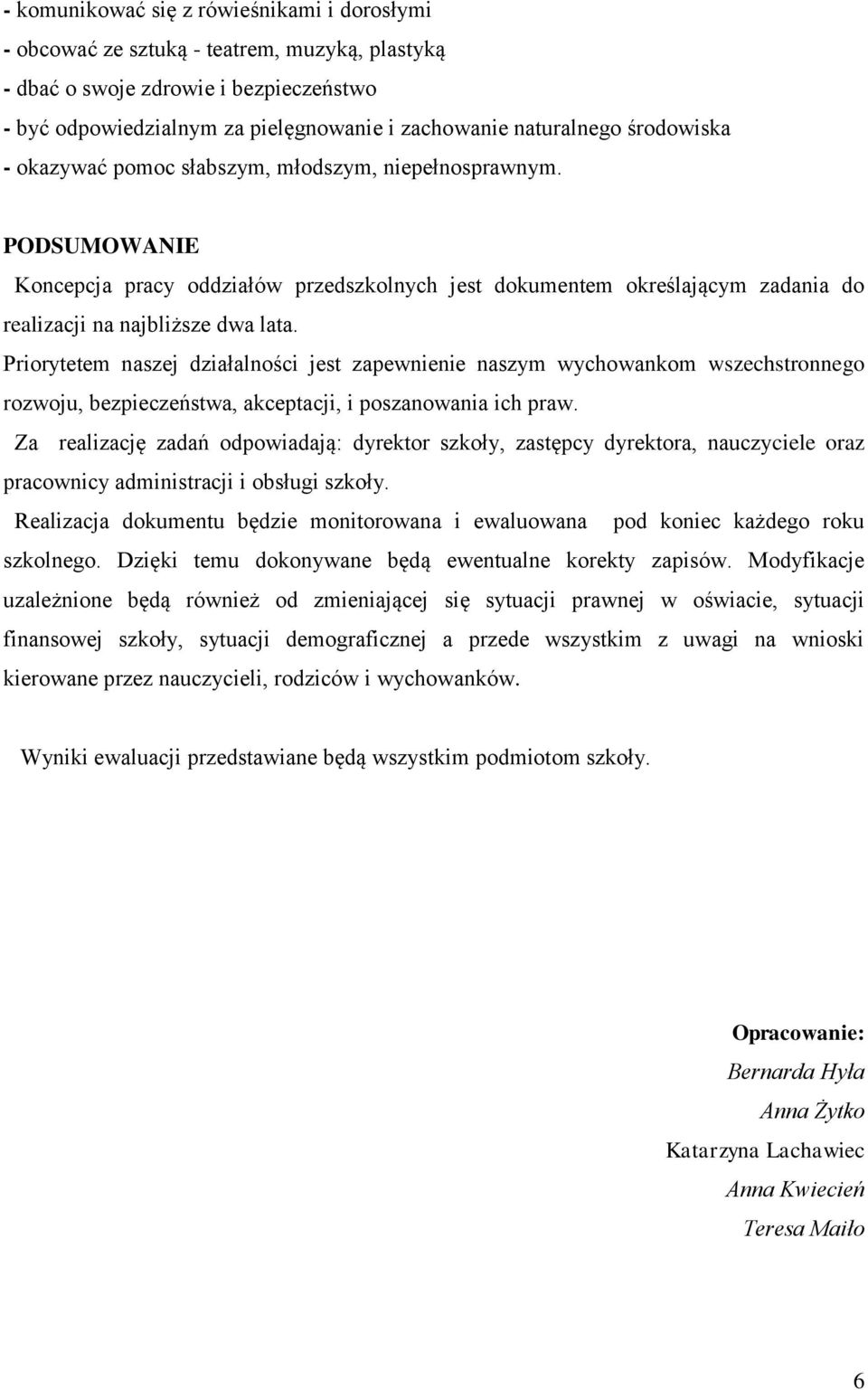 Priorytetem naszej działalności jest zapewnienie naszym wychowankom wszechstronnego rozwoju, bezpieczeństwa, akceptacji, i poszanowania ich praw.