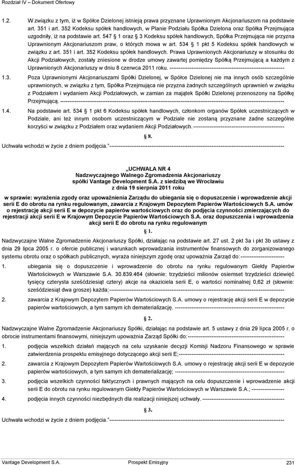 547 1 oraz 3 Kodeksu spółek handlowych, Spółka Przejmująca nie przyzna Uprawnionym Akcjonariuszom praw, o których mowa w art. 534 1 pkt 5 Kodeksu spółek handlowych w związku z art. 351 i art.