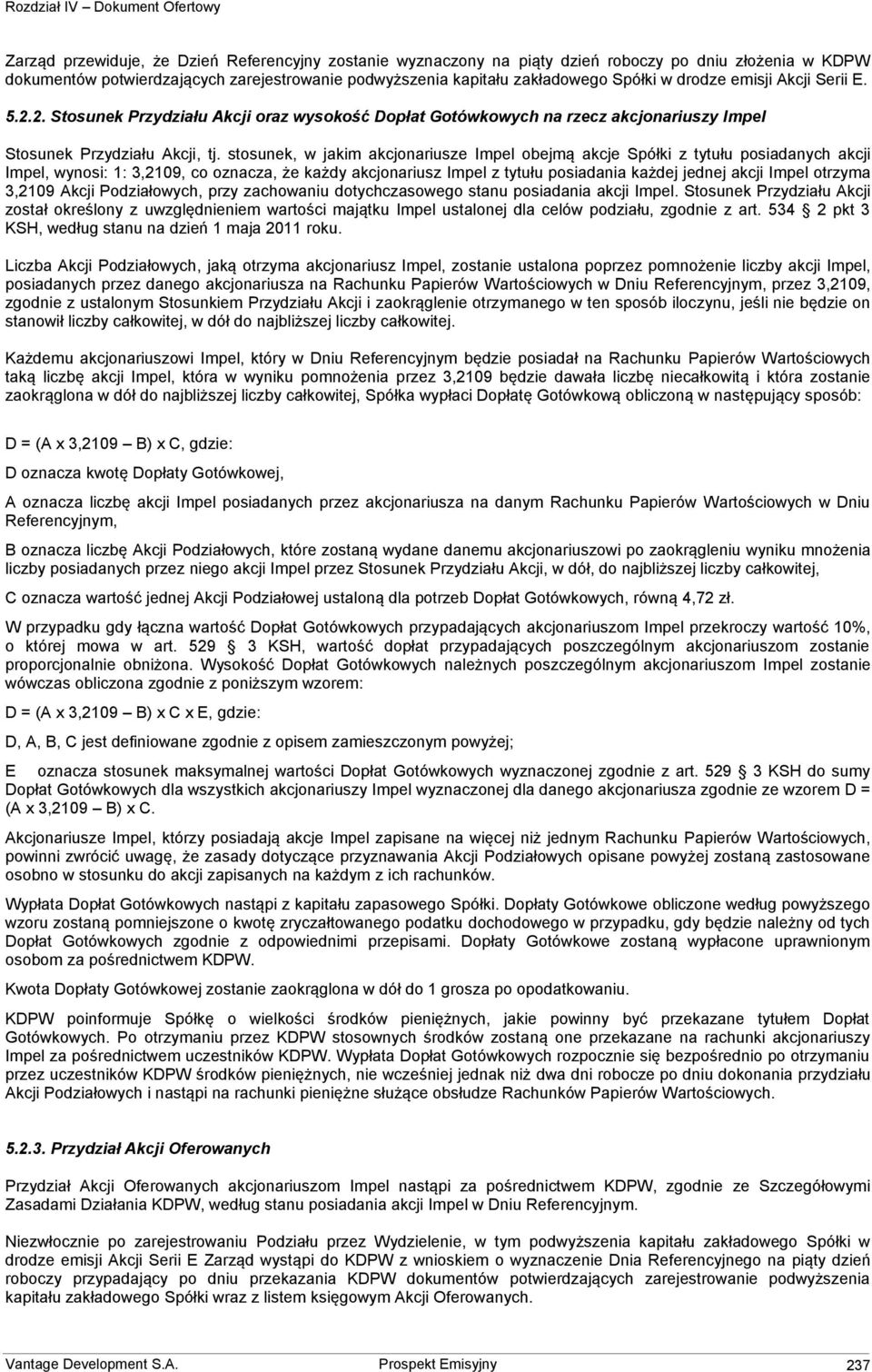 stosunek, w jakim akcjonariusze Impel obejmą akcje Spółki z tytułu posiadanych akcji Impel, wynosi: 1: 3,2109, co oznacza, że każdy akcjonariusz Impel z tytułu posiadania każdej jednej akcji Impel