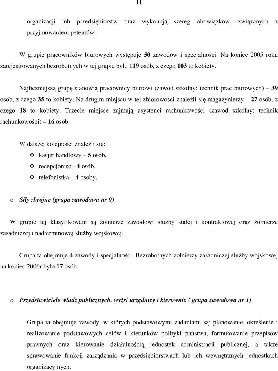 Najliczniejszą grupę stanowią pracownicy biurowi (zawód szkolny: technik prac biurowych) 39 osób, z czego 35 to kobiety.