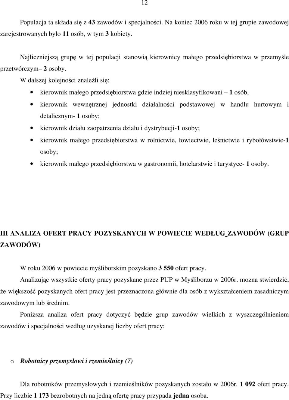 W dalszej kolejności znaleźli się: kierownik małego przedsiębiorstwa gdzie indziej niesklasyfikowani 1 osób, kierownik wewnętrznej jednostki działalności podstawowej w handlu hurtowym i detalicznym-