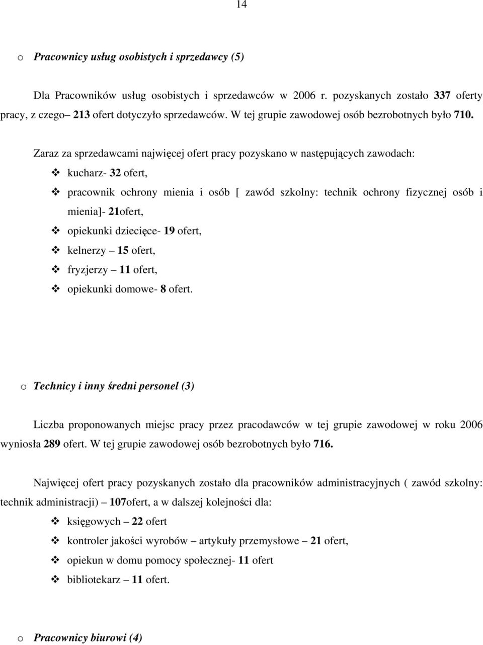 Zaraz za sprzedawcami najwięcej ofert pracy pozyskano w następujących zawodach: kucharz- 32 ofert, pracownik ochrony mienia i osób [ zawód szkolny: technik ochrony fizycznej osób i mienia]- 21ofert,