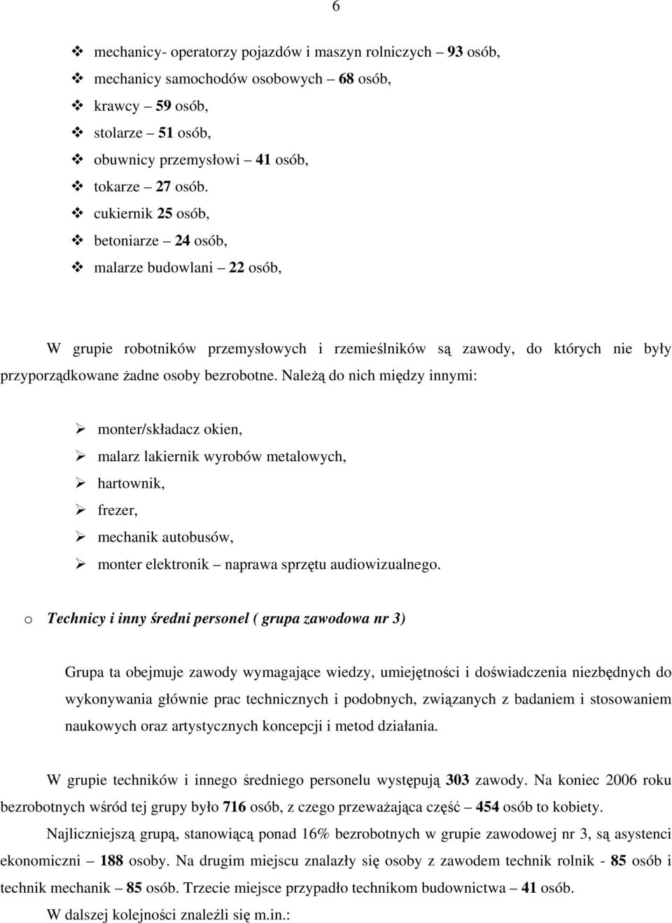 Należą do nich między innymi: monter/składacz okien, malarz lakiernik wyrobów metalowych, hartownik, frezer, mechanik autobusów, monter elektronik naprawa sprzętu audiowizualnego.