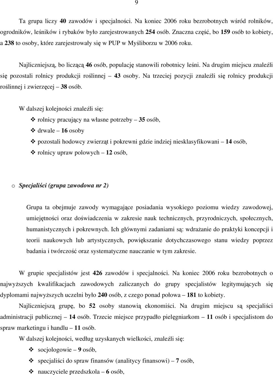 Na drugim miejscu znaleźli się pozostali rolnicy produkcji roślinnej 43 osoby. Na trzeciej pozycji znaleźli się rolnicy produkcji roślinnej i zwierzęcej 38 osób.