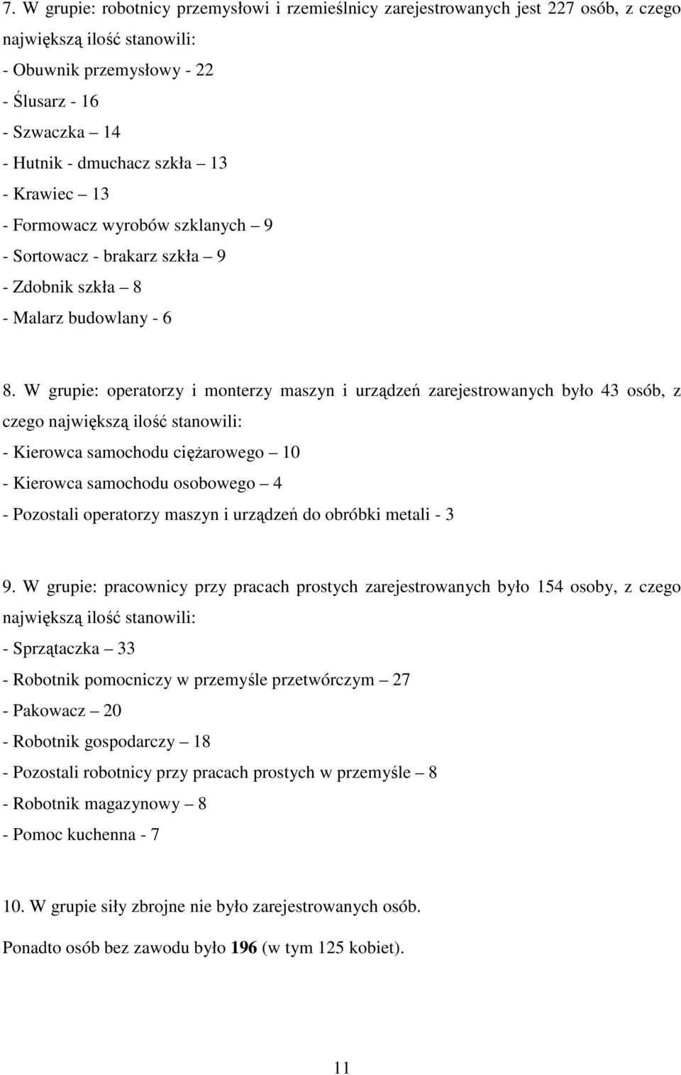 W grupie: operatorzy i monterzy maszyn i urządzeń zarejestrowanych było 43 osób, z czego największą ilość stanowili: - Kierowca samochodu cięŝarowego 10 - Kierowca samochodu osobowego 4 - Pozostali