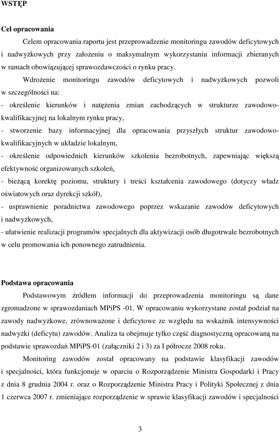 WdroŜenie monitoringu zawodów deficytowych i nadwyŝkowych pozwoli w szczególności na: - określenie kierunków i natęŝenia zmian zachodzących w strukturze zawodowokwalifikacyjnej na lokalnym rynku