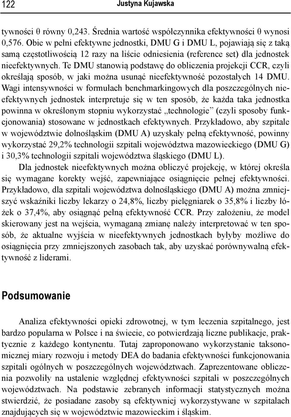 Te DMU stanowią podstawę do obliczenia projekcji CCR, czyli określają sposób, w jaki można usunąć nieefektywność pozostałych 14 DMU.