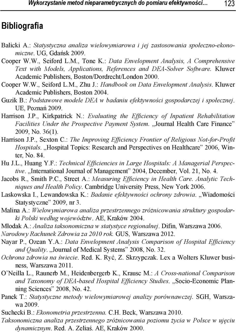W., Seiford L.M., Zhu J.: Handbook on Data Envelopment Analysis. Kluwer Academic Publishers, Boston 2004. Guzik B.: Podstawowe modele DEA w badaniu efektywności gospodarczej i społecznej.