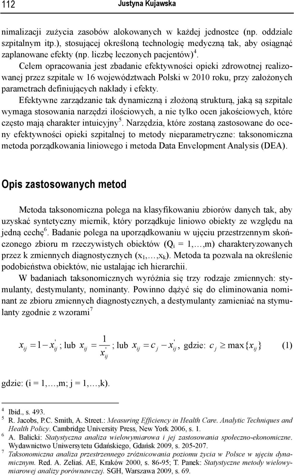 Celem opracowania jest zbadanie efektywności opieki zdrowotnej realizowanej przez szpitale w 16 województwach Polski w 2010 roku, przy założonych parametrach definiujących nakłady i efekty.