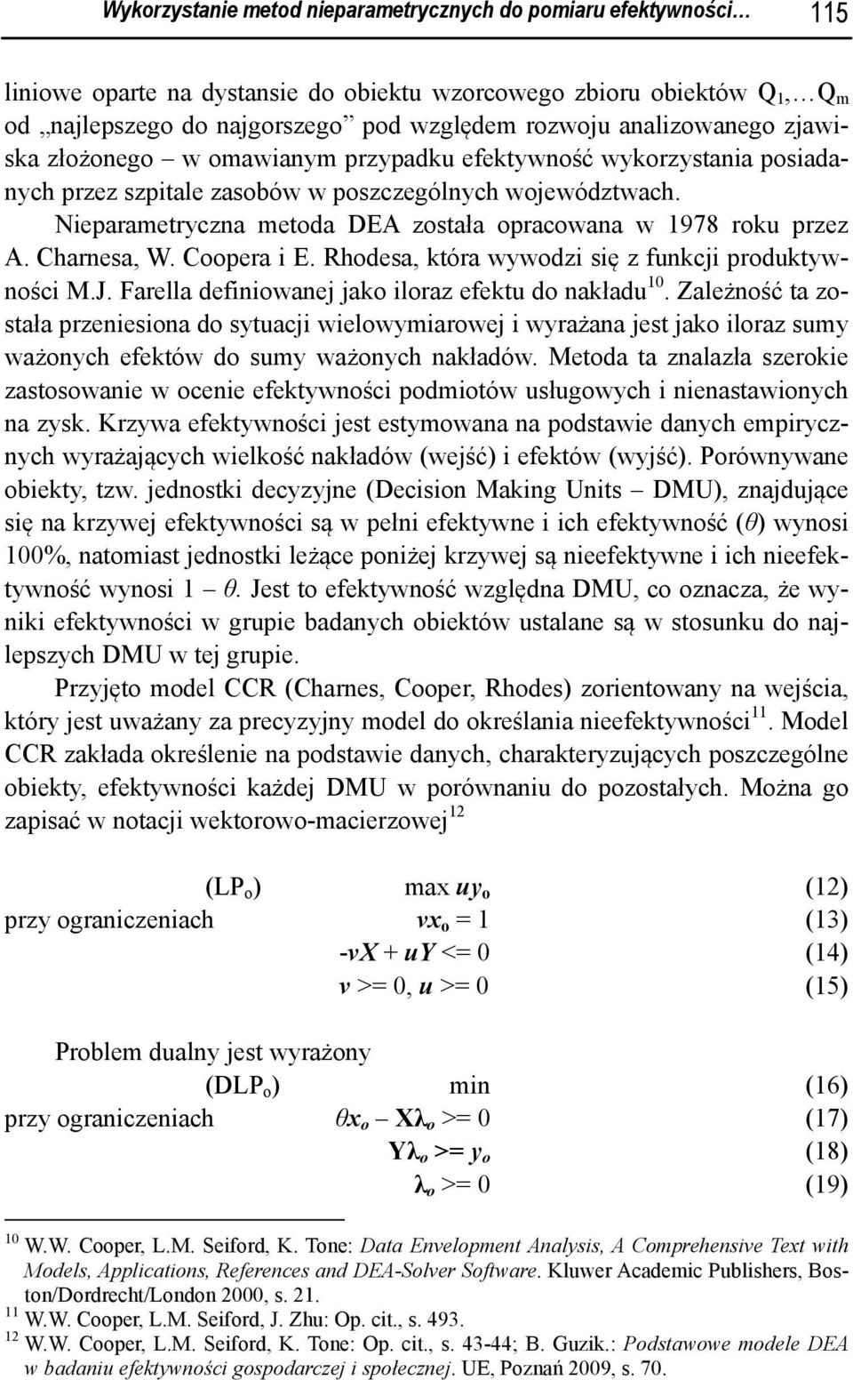 Nieparametryczna metoda DEA została opracowana w 1978 roku przez A. Charnesa, W. Coopera i E. Rhodesa, która wywodzi się z funkcji produktywności M.J.