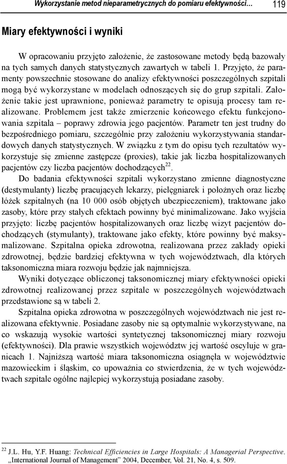 Założenie takie jest uprawnione, ponieważ parametry te opisują procesy tam realizowane. Problemem jest także zmierzenie końcowego efektu funkcjonowania szpitala poprawy zdrowia jego pacjentów.