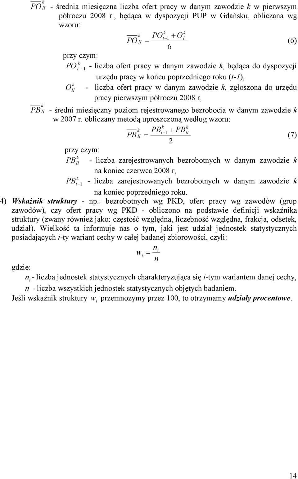 - liczba ofert pracy w danym zawodzie, zgłoszona do urzędu pracy pierwszym półroczu 2008 r, PB - średni miesięczny poziom rejestrowanego bezrobocia w danym zawodzie w 2007 r.