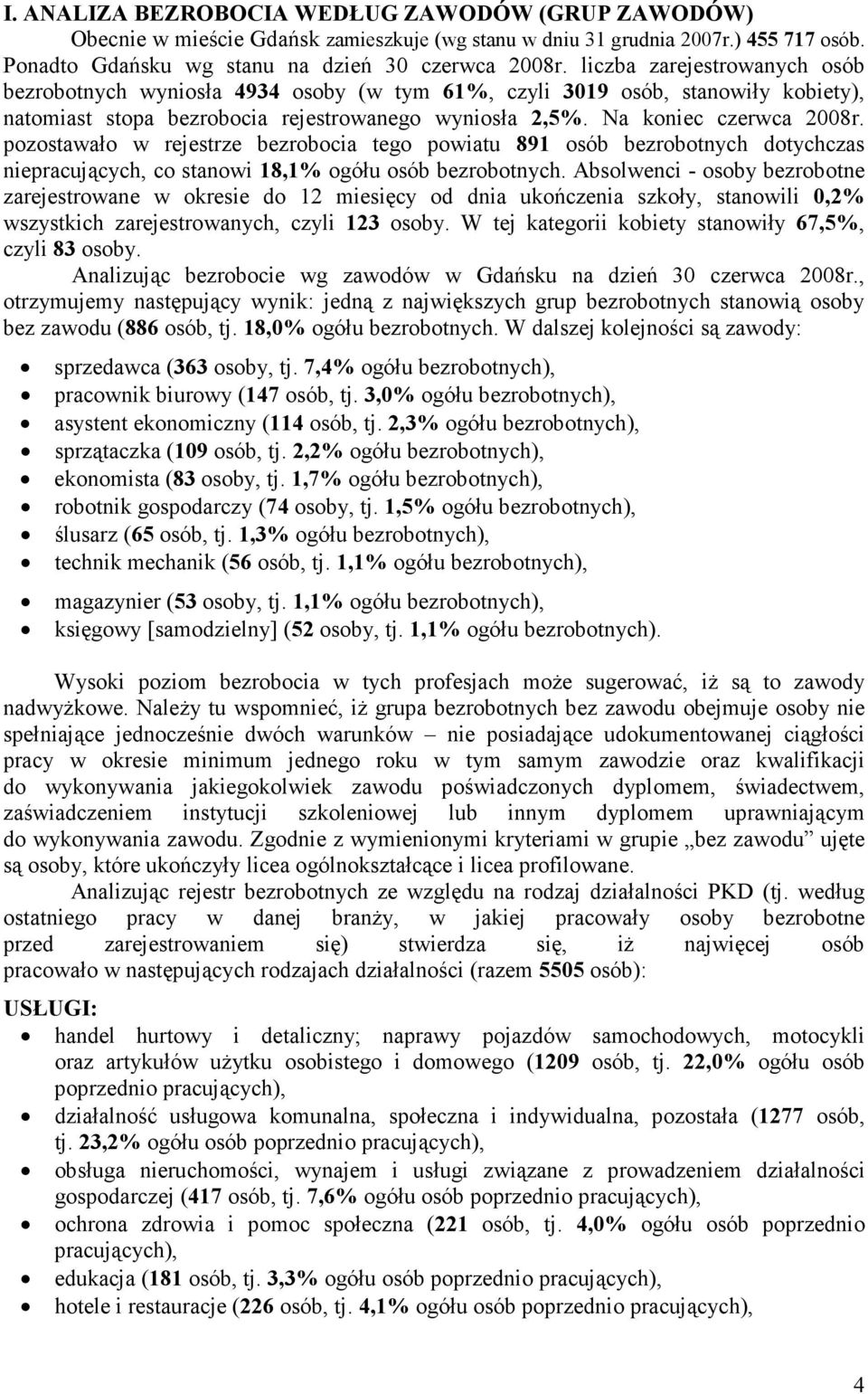 pozostawało w rejestrze bezrobocia tego powiatu 891 osób bezrobotnych dotychczas niepracujących, co stanowi 18,1% ogółu osób bezrobotnych.