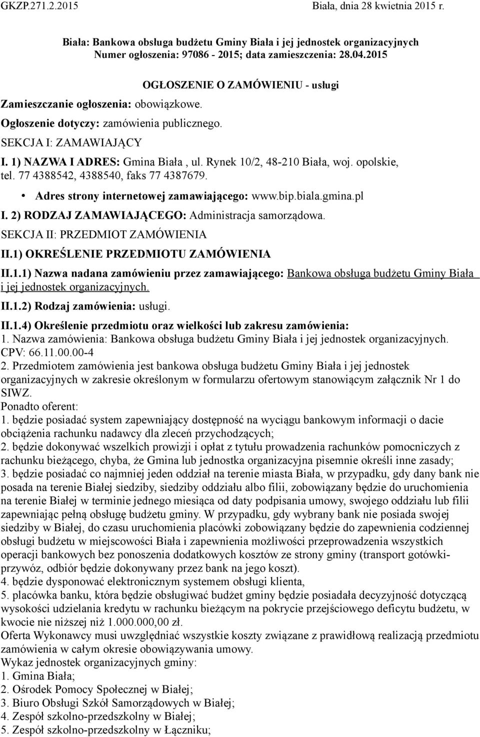 Rynek 10/2, 48-210 Biała, woj. opolskie, tel. 77 4388542, 4388540, faks 77 4387679. Adres strony internetowej zamawiającego: www.bip.biala.gmina.pl I.