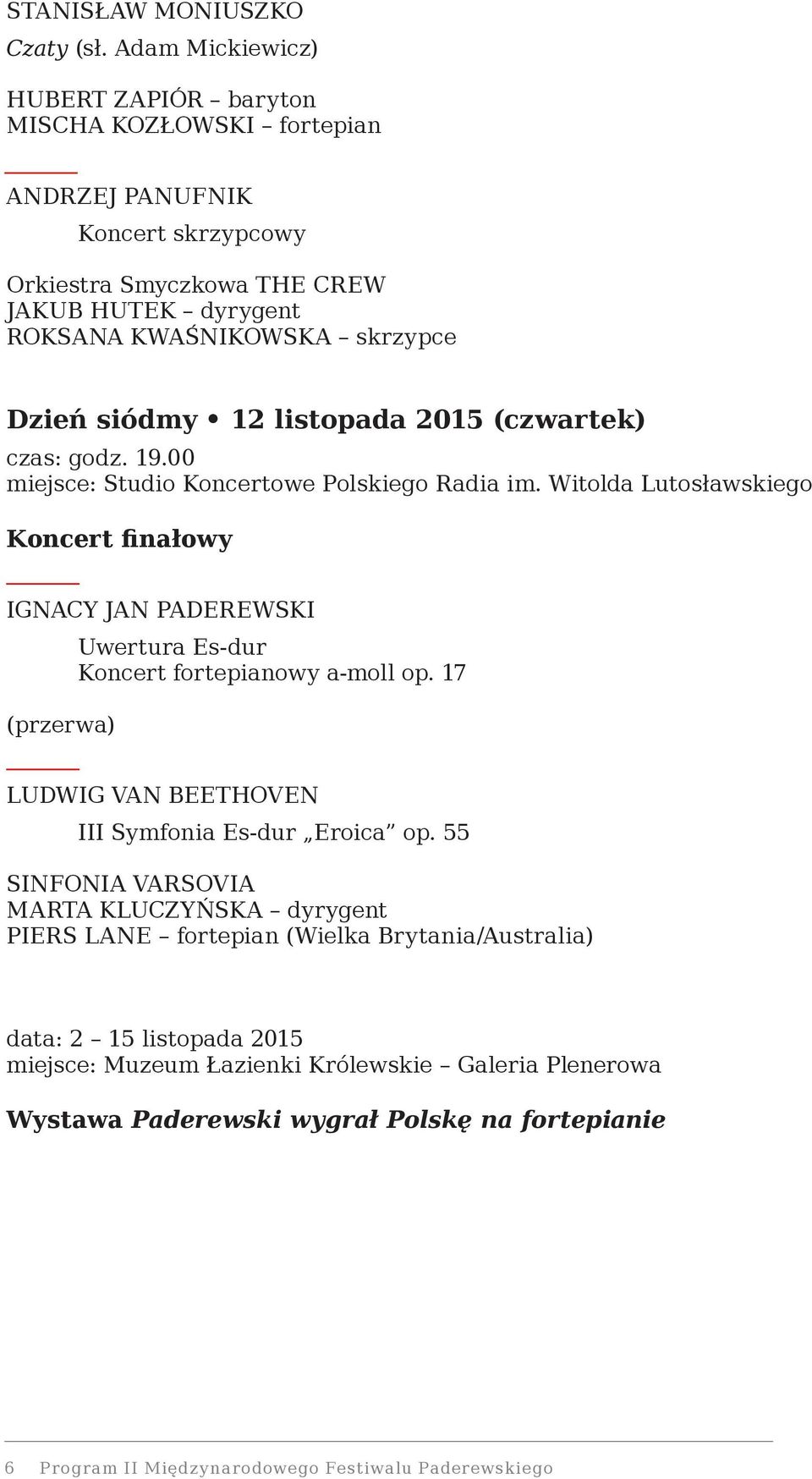 Dzień siódmy 12 listopada 2015 (czwartek) czas: godz. 19.00 miejsce: Studio Koncertowe Polskiego Radia im.