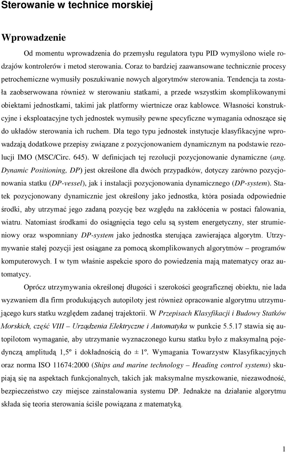 Tendencja ta została zaobserwowana równieŝ w sterowaniu statkami, a przede wszystkim skomplikowanymi obiektami jednostkami, takimi jak platformy wiertnicze oraz kablowce.