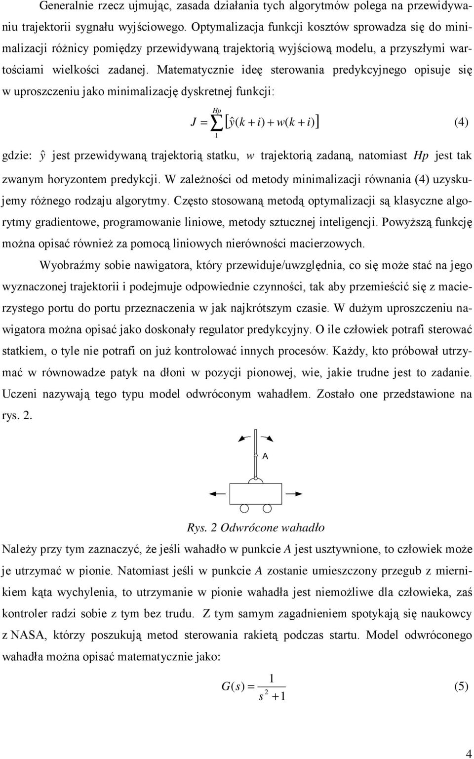 Matematycznie ideę sterowania predykcyjnego opisuje się w uproszczeniu jako minimalizację dyskretnej funkcji: Hp [ y( k + i) + w( k i) ] J = ˆ + (4) 1 gdzie: ŷ jest przewidywaną trajektorią statku, w