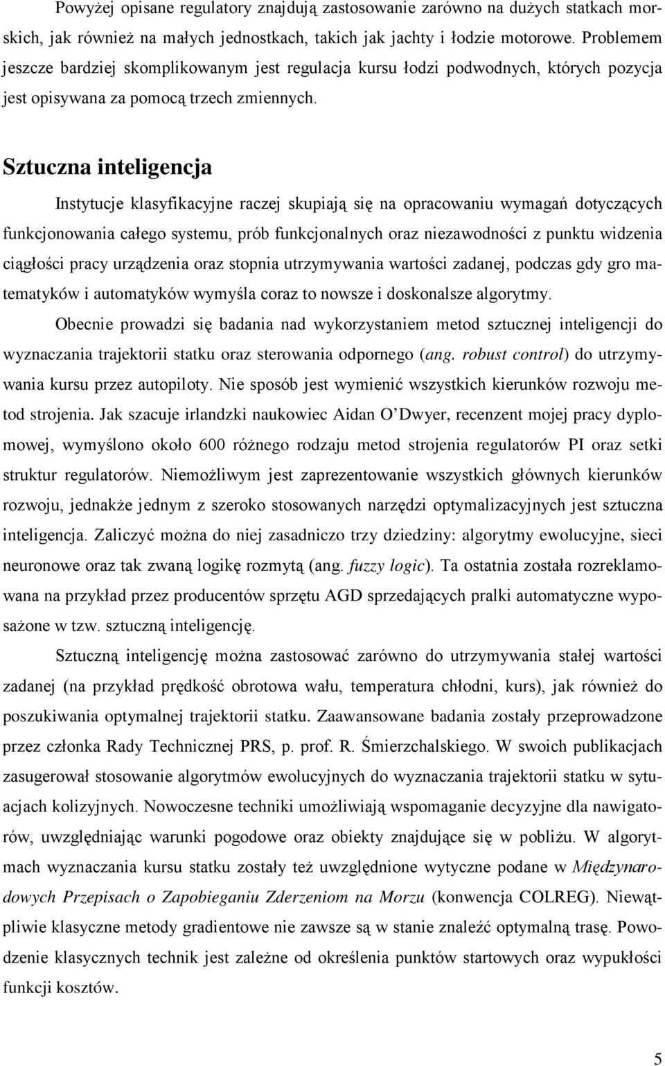 Sztuczna inteligencja Instytucje klasyfikacyjne raczej skupiają się na opracowaniu wymagań dotyczących funkcjonowania całego systemu, prób funkcjonalnych oraz niezawodności z punktu widzenia