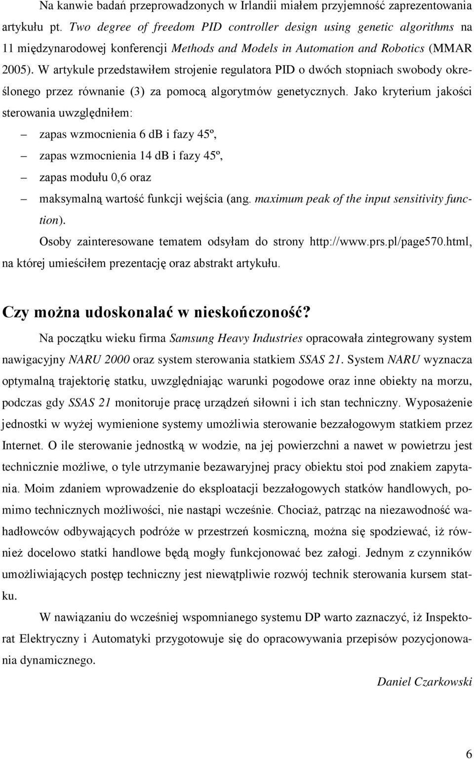 W artykule przedstawiłem strojenie regulatora PID o dwóch stopniach swobody określonego przez równanie (3) za pomocą algorytmów genetycznych.