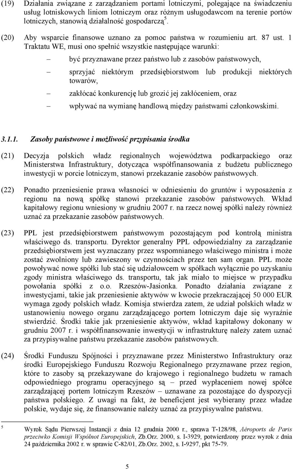 1 Traktatu WE, musi ono spełnić wszystkie następujące warunki: być przyznawane przez państwo lub z zasobów państwowych, sprzyjać niektórym przedsiębiorstwom lub produkcji niektórych towarów, zakłócać