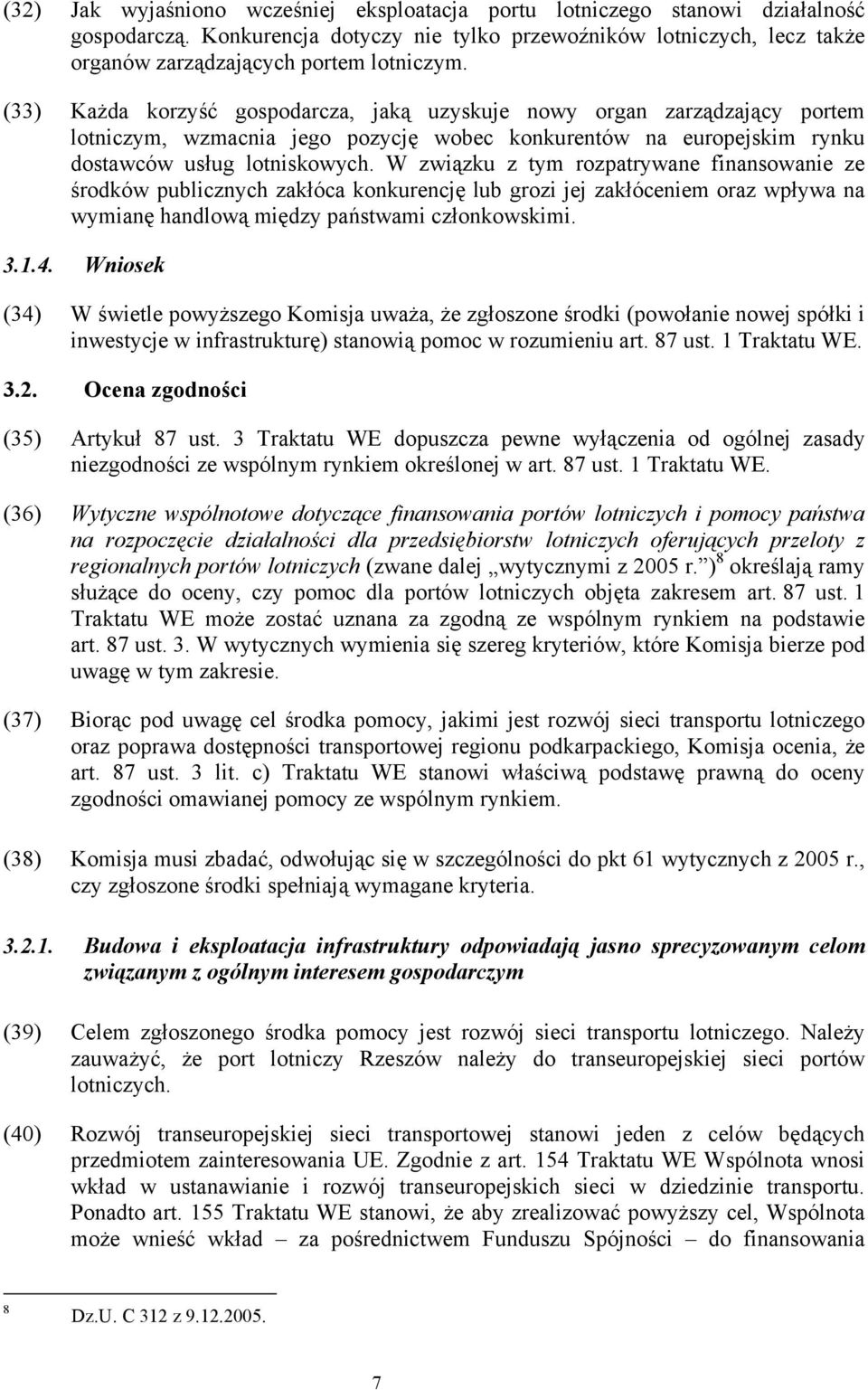 W związku z tym rozpatrywane finansowanie ze środków publicznych zakłóca konkurencję lub grozi jej zakłóceniem oraz wpływa na wymianę handlową między państwami członkowskimi. 3.1.4.