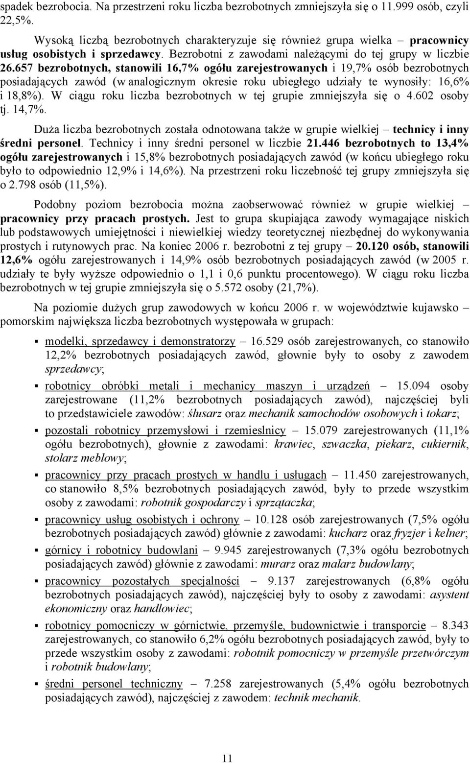 657 bezrobotnych, stanowili 16,7% ogółu zarejestrowanych i 19,7% osób bezrobotnych posiadających zawód (w analogicznym okresie roku ubiegłego udziały te wynosiły: 16,6% i 18,8%).