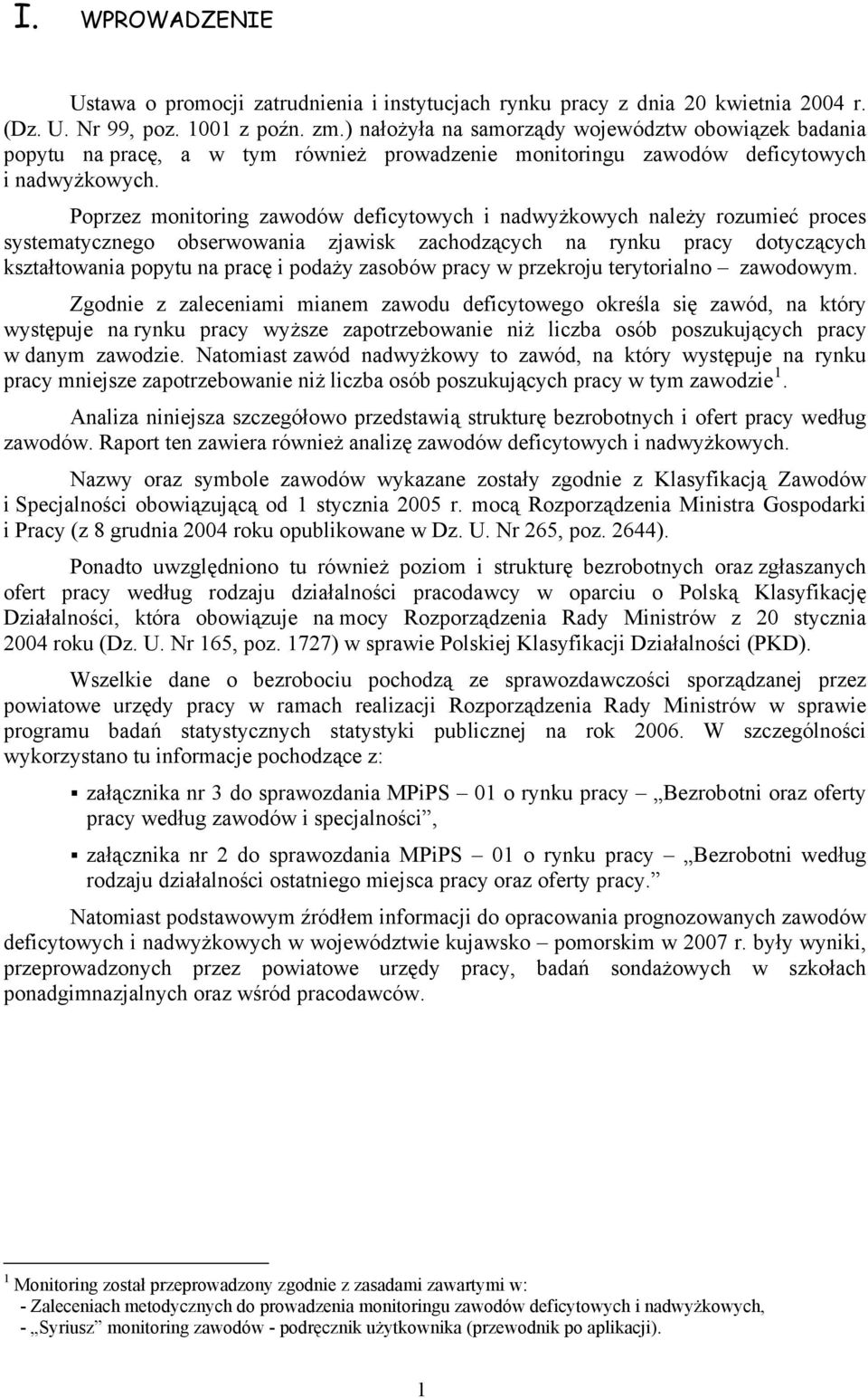 Poprzez monitoring zawodów deficytowych i nadwyżkowych należy rozumieć proces systematycznego obserwowania zjawisk zachodzących na rynku pracy dotyczących kształtowania popytu na pracę i podaży