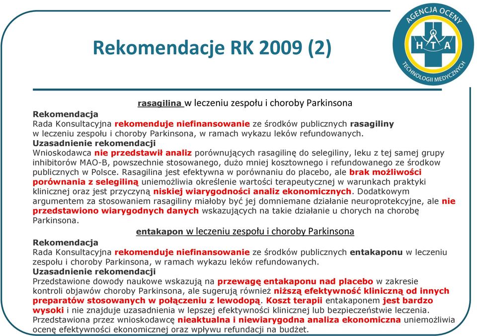 Wnioskodawca nie przedstawił analiz porównujących rasagilinę do selegiliny, leku z tej samej grupy inhibitorów MAO-B, powszechnie stosowanego, dużo mniej kosztownego i refundowanego ze środkow