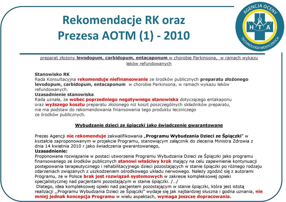 Uzasadnienie stanowiska Rada uznała, że wobec poprzedniego negatywnego stanowiska dotyczącego entakaponu oraz wyższego kosztu preparatu złożonego niż koszt poszczególnych składników preparatu, nie ma