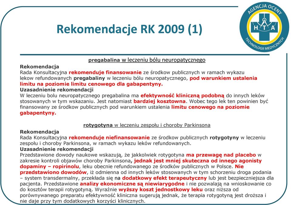 W leczeniu bolu neuropatycznego pregabalina ma efektywność kliniczną podobną do innych leków stosowanych w tym wskazaniu. Jest natomiast bardziej kosztowna.