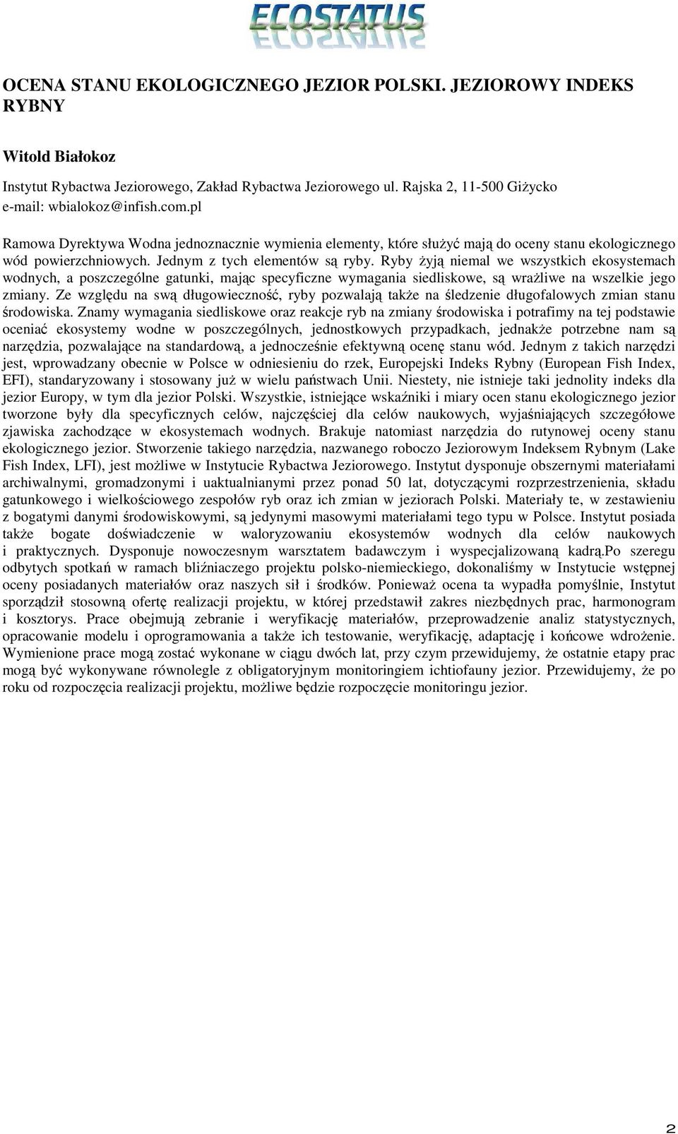 Ryby Ŝyją niemal we wszystkich ekosystemach wodnych, a poszczególne gatunki, mając specyficzne wymagania siedliskowe, są wraŝliwe na wszelkie jego zmiany.