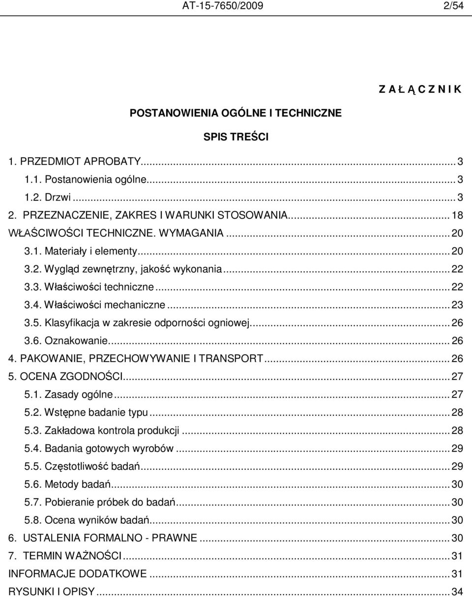 W ciwo ci mechaniczne... 23 3.5. Klasyfikacja w zakresie odporno ci ogniowej.... 26 3.6. Oznakowanie.... 26 4. PAKOWANIE, PRZECHOWYWANIE I TRANSPORT... 26 5. OCENA ZGODNO CI... 27 5.1. Zasady ogólne.