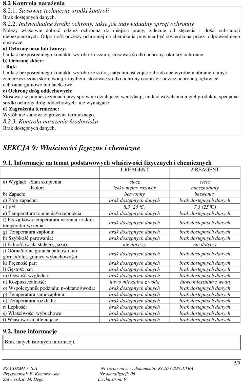 a) Ochronę oczu lub twarzy: Unikać bezpośredniego kontaktu wyrobu z oczami, stosować środki ochrony: okulary ochronne.