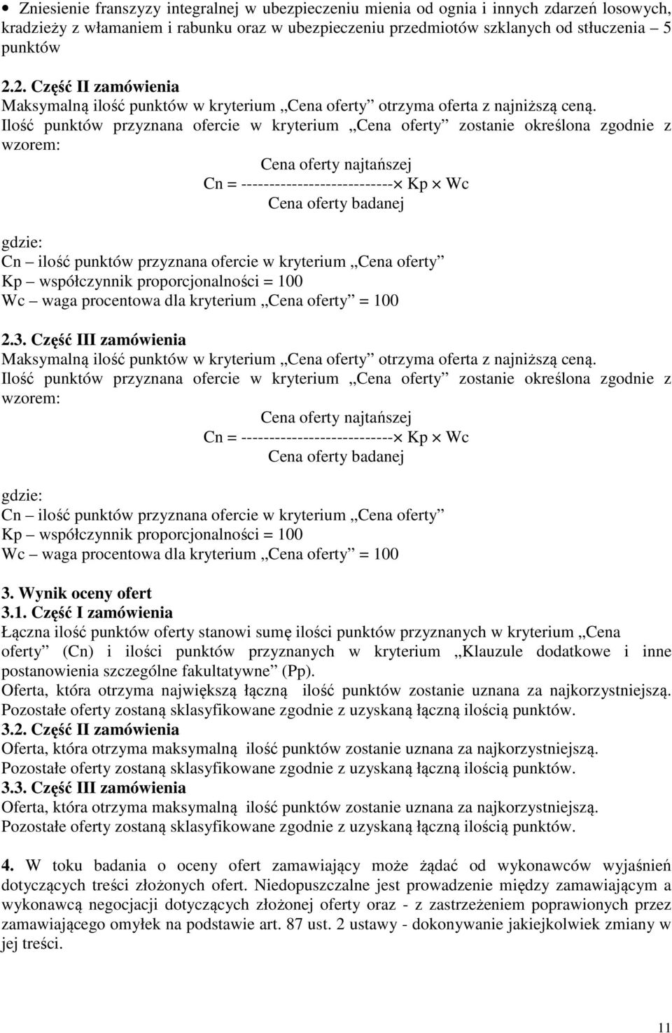 Ilość punktów przyznana ofercie w kryterium Cena oferty zostanie określona zgodnie z wzorem: Cena oferty najtańszej Cn = --------------------------- Kp Wc Cena oferty badanej gdzie: Cn ilość punktów