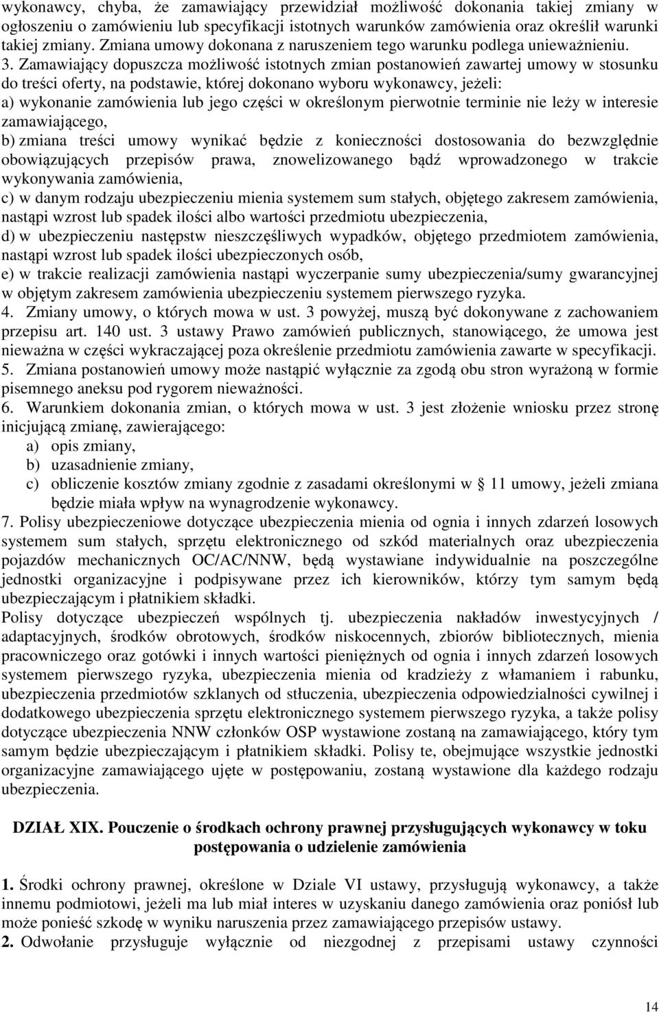 Zamawiający dopuszcza możliwość istotnych zmian postanowień zawartej umowy w stosunku do treści oferty, na podstawie, której dokonano wyboru wykonawcy, jeżeli: a) wykonanie zamówienia lub jego części