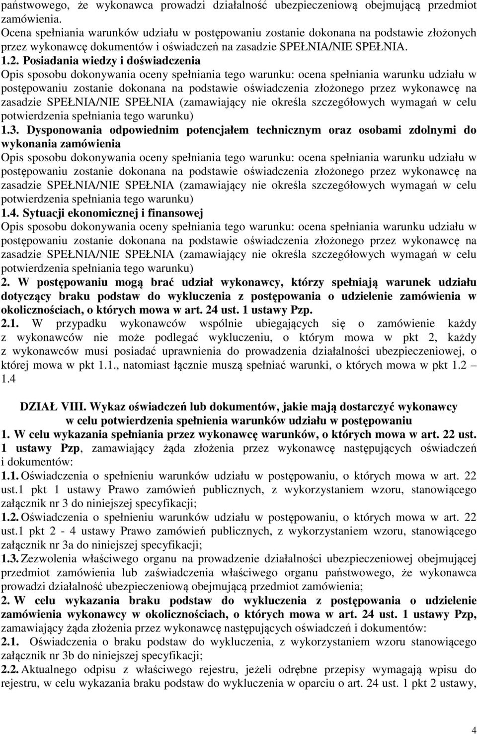 Posiadania wiedzy i doświadczenia Opis sposobu dokonywania oceny spełniania tego warunku: ocena spełniania warunku udziału w postępowaniu zostanie dokonana na podstawie oświadczenia złożonego przez